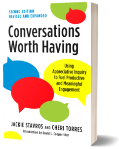 Book Cover for Conversations Worth Having: Using Appreciative Inquiry to Fuel Productive and Meaningful Engagement (2nd edition) by Jackie Stavros and Cheri Torres. The cover consists of red, blue, green, and yellow speech bubbles.